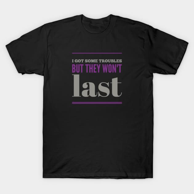 I got some troubles But they won't last - Sarcastic phrases T-Shirt by BlackCricketdesign